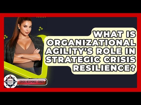What Is Organizational Agility's Role In Strategic Crisis Resilience? - Crisis Response Coach