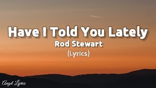 Have I Told You Lately Rod Stewart (Lyrics)