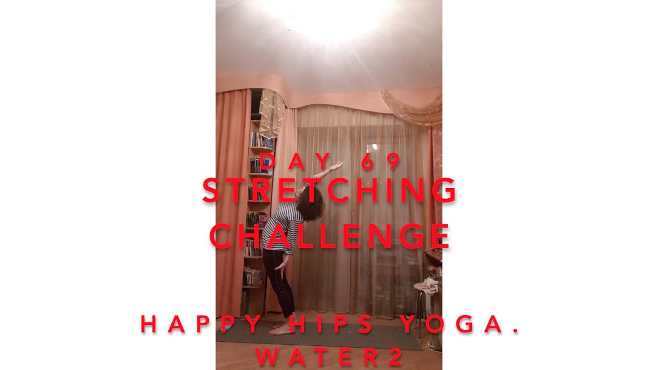 Day 69/365. Stretching Challenge. Yoga - Happy Hips Yoga. Water.