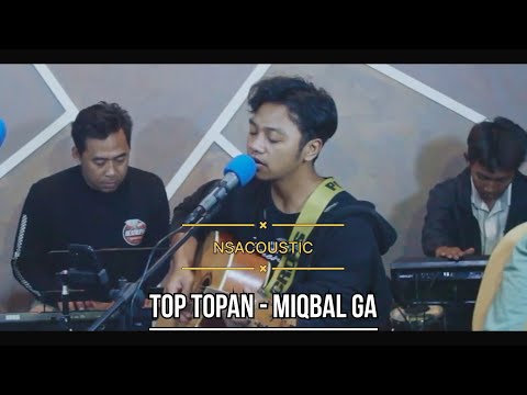 TOP TOPAN - MIQBAL GA (NSA "New Social Acoustic" COVER)