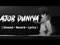 Ajob Duniya | ( Slowed+Reverb+Lyrics ) | Sheikh Sadi | Loft Songs