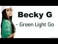 Becky G - Green Light Go (lyrics) HIGH QUALITY