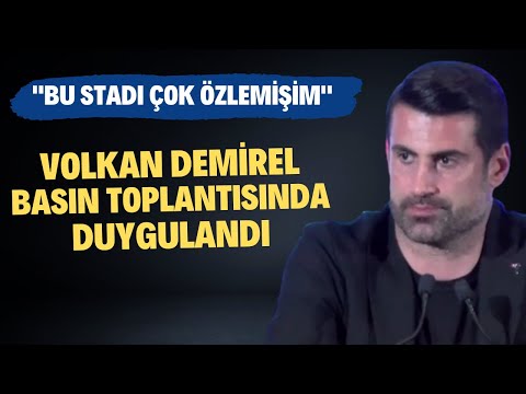 Volkan Demirel basın toplantısında duygulandı: "Bu stadı çok özlemişim"