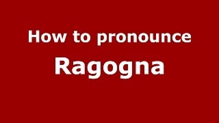 How to pronounce Ragogna