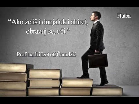 "Ako želiš i dunjaluk i ahiret, obrazuj se, uči"