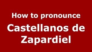 How to pronounce Castellanos De Zapardiel