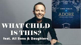 Chris Tomlin - What Child Is This? (feat. All Sons &amp; Daughters) (Lyrics)