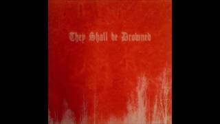 They Shall Be Drowned - We Gladly Feast On Those Who Would Subdue Us