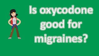 Is oxycodone good for migraines ? | Top Health FAQ Channel