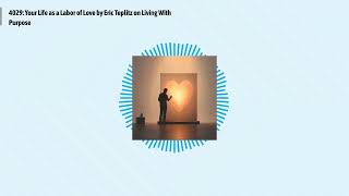 4029: Your Life as a Labor of Love by Eric Teplitz on Living With Purpose | Optimal Living...