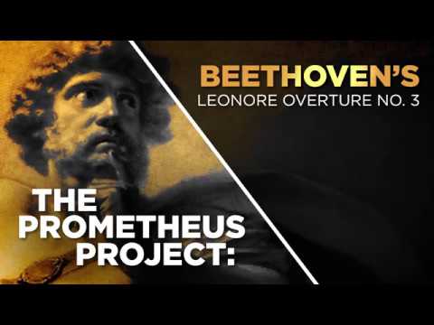"The Prometheus Project" Beethoven's Leonore Overture No. 3