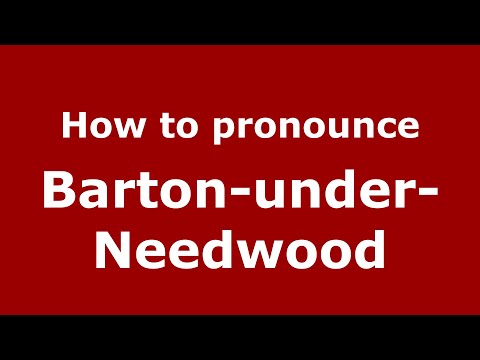 How to pronounce Barton-under-Needwood (English/UK) - PronounceNames.com