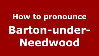 How to pronounce Barton-Under-Needwood