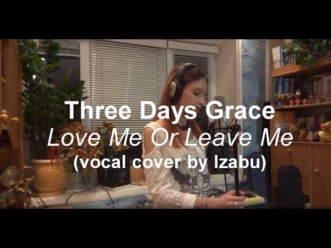 Three Days Grace - Love Me Or Leave Me (vocal cover by Izabu)
