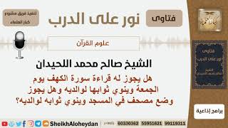 صورة هل يجوز له قراءة سورة الكهف يوم الجمعة وينوي ثوابها لوالديه؟ الشيخ اللحيدان - مشروع كبار العلماء