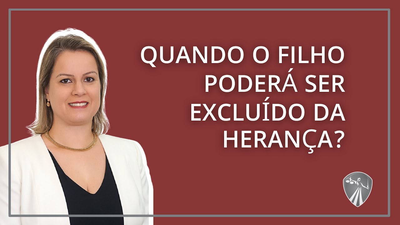 QUANDO O FILHO PODERÁ SER EXCLUÍDO DA HERANÇA?