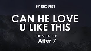 Can He Love U Like This | After 7