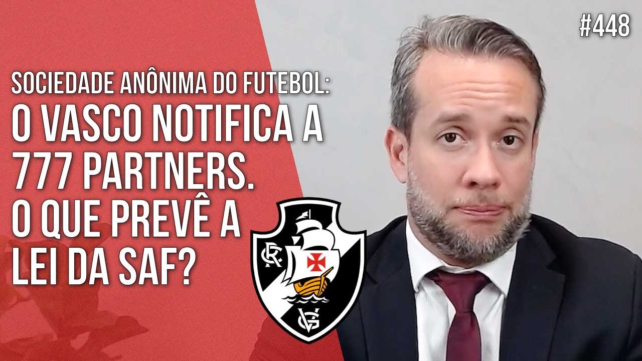O VASCO NOTIFICA A 777 PARTNERS. O QUE PREVÊ A LEI DA SAF? Direito Empresarial