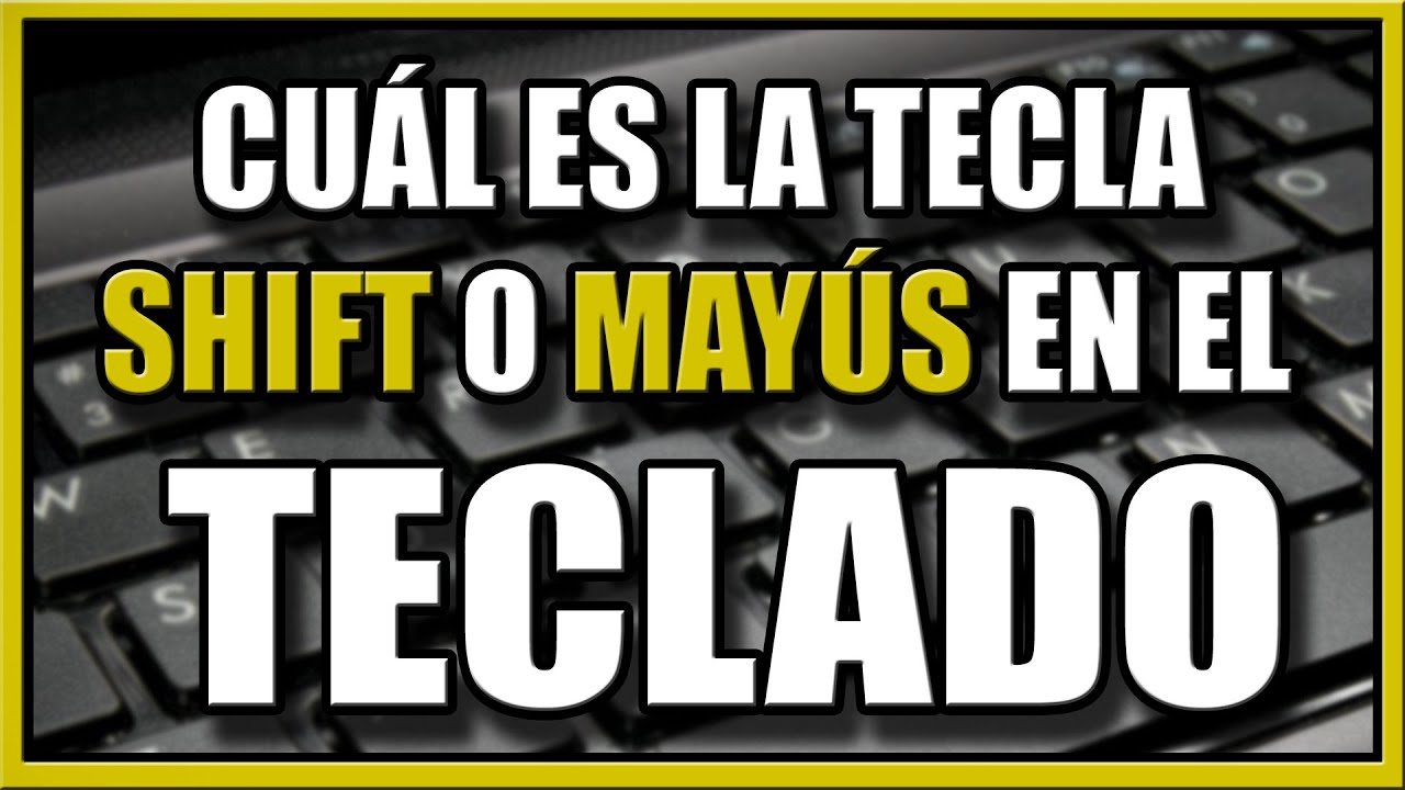 CUÁL ES LA TECLA SHIFT O MAYÚSCULA DEL TECLADO