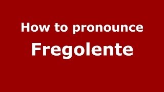How to pronounce Fregolente
