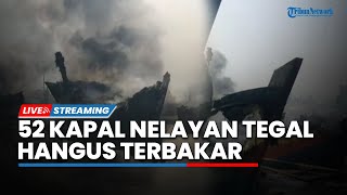 LIVE: Penampakan 52 Kapal Nelayan Tegal yang Hangus Terbakar di Pelabuhan Tegalsari