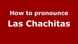 How to pronounce Las Chachitas
