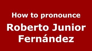 How to pronounce Roberto Junior Fernández