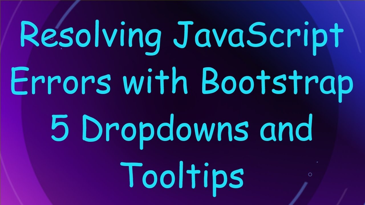 Resolving JavaScript Errors with Bootstrap 5 Dropdowns and Tooltips