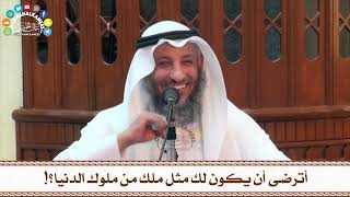 97 - أترضى أن يكون لك مثل ملك من ملوك الدنيا؟! - عثمان الخميس