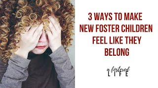 3 Ways to Make New Foster Children Feel Like They Belong