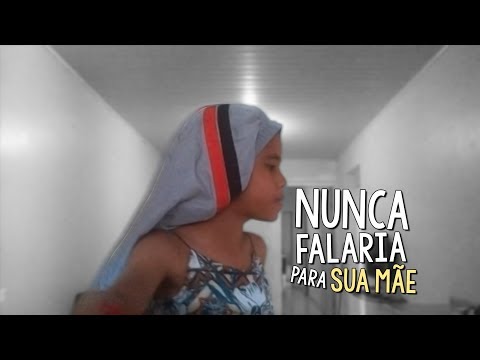 FRASES QUE VOCÊ NUNCA FALARIA PARA SUA MÃE