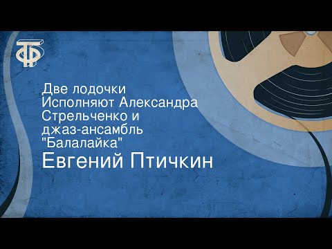 Евгений Птичкин. Две лодочки. Исполняют Александра Стрельченко и джаз-ансамбль "Балалайка" (1971)