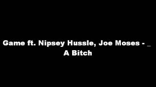 Game ft. Nipsey Hussle, Joe Moses - Fuck A Bitch