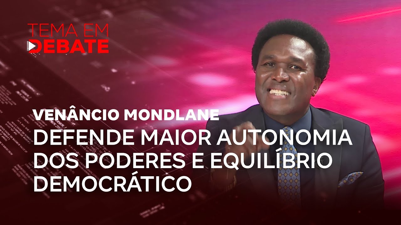 Tema em Debate | Venâncio Mondlane defende maior autonomia dos poderes e equilíbrio democrático