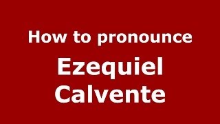 How to pronounce Ezequiel Calvente