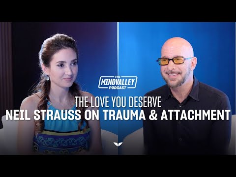 The Love You Deserve: Neil Strauss on Trauma & Attachment | The Mindvalley Podcast | Ep #56