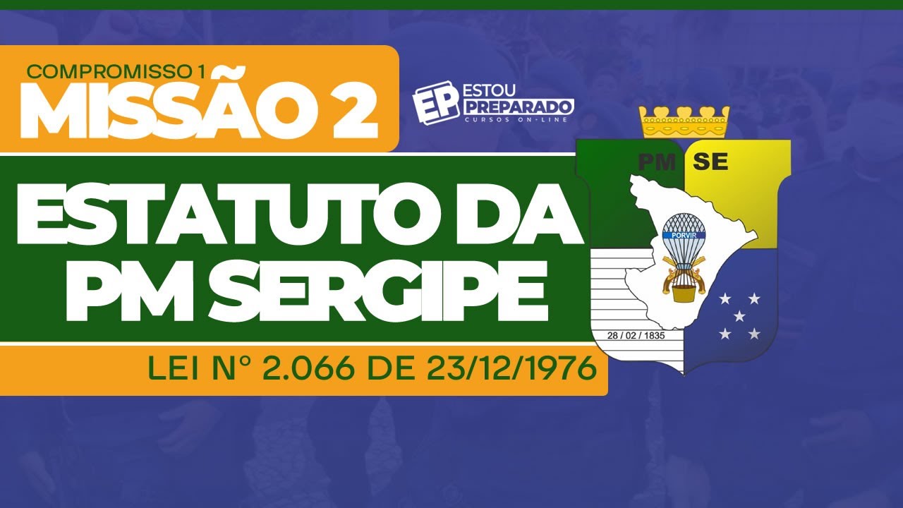COMPROMISSO 1: LEGISLAÇÃO ESPECÍFICA: ESTATUTO DA PMSE (LEI Nº 2.066 DE 23/12/1976): MISSÃO 2
