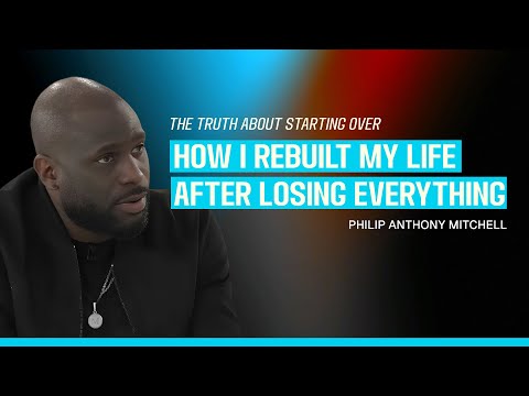 How I Rebuilt My Life After Losing Everything | Philip Anthony Mitchell
