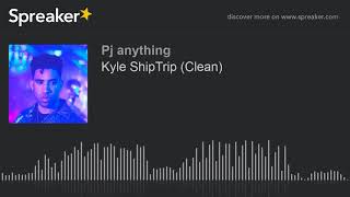 Kyle ShipTrip (Clean)