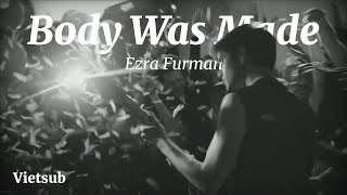 [Vietsub - Lyrics] Ezra Furman - Body Was Made
