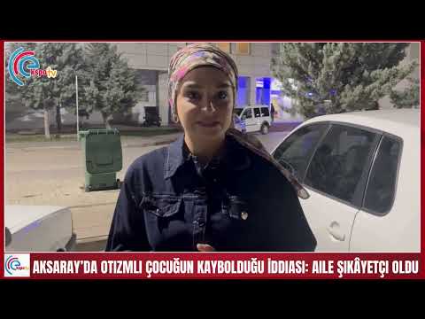 Aksaray’da Otizmli Çocuğun Kaybolduğu İddiası: Aile Şikâyetçi Oldu