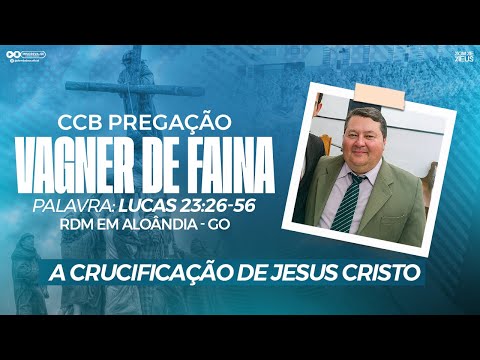CCB PREGAÇÃO VAGNER DE FAINA - A CRUCIFICAÇÃO DE JESUS CRISTO | RDM ALOÂNDIA-GO