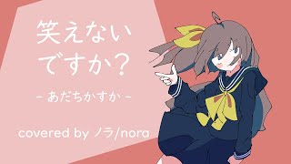 【ノラ】笑えないですか?(あだちかすか 様) を歌ってみた。