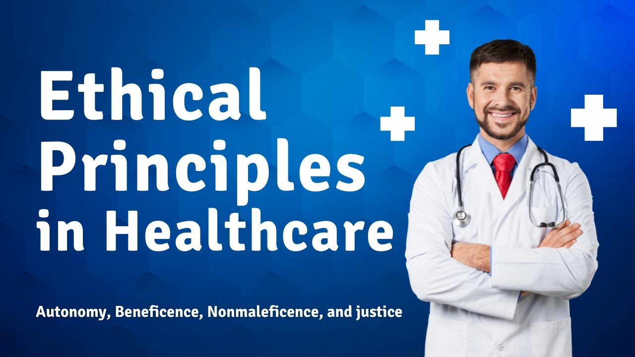 Ethical Principles in Healthcare - Autonomy, Beneficence, Nonmaleficence, and justice