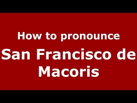 How to pronounce San Francisco de Macoris (Dominican Republic) - PronounceNames.com