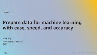 AWS ML Summit 2021 | Prepare data for machine learning with ease, speed, and accuracy