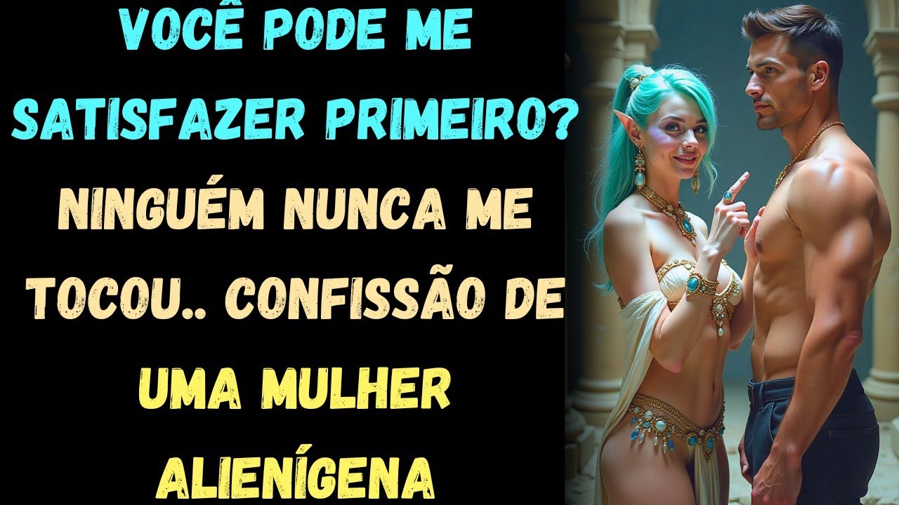 Você pode me satisfazer primeiro? Ninguém nunca me tocou... — Confissão de uma mulher alienígena...