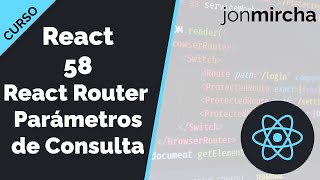 Curso React: 58. React Router: Parámetros de consulta (hooks useLocation y useHistory) - jonmircha