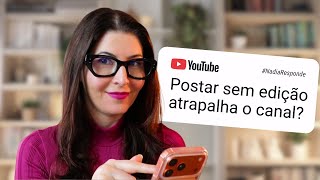 Vídeo sem edição PREJUDICA o crescimento do canal?