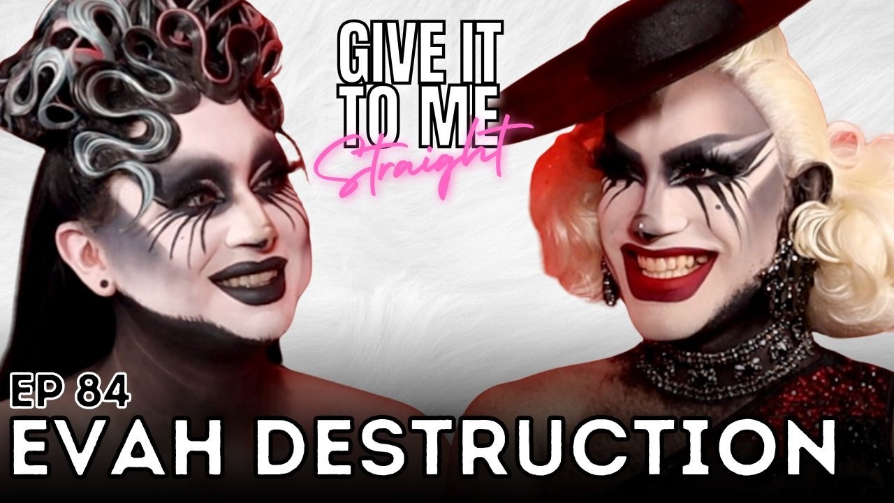 EVAH DESTRUCTION | Give It To Me Straight | Ep 84